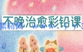 不晚君治愈彩铅课2025年（画质清晰带课件笔刷）
